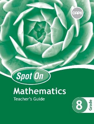 Spot On Mathematics Grade 8 Teacher's Guide and Free Poster Pack: Grade 8: Teacher's Guide