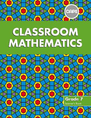 Classroom Mathematics Grade 7 Learner's Book (CAPS aligned)