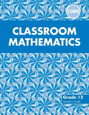 Classroom Mathematics: Grade 12: Teacher's Guide