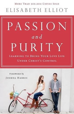 Passion and Purity – Learning to Bring Your Love Life Under Christ`s Control