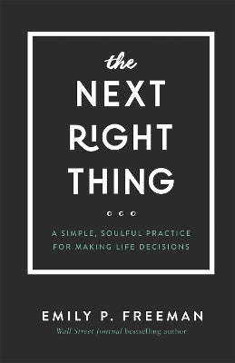 Next Right Thing – A Simple, Soulful Practice for Making Life Decisions