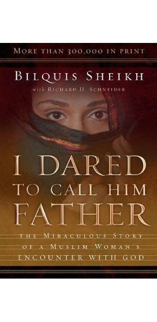 I Dared to Call Him Father – The Miraculous Story of a Muslim Woman`s Encounter with God