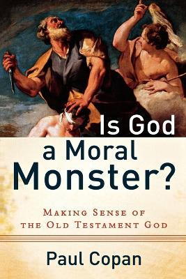 Is God a Moral Monster? – Making Sense of the Old Testament God