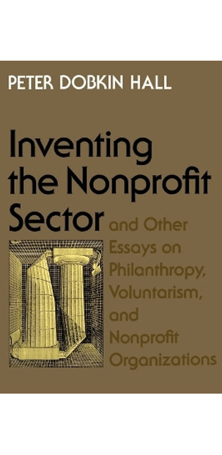 "Inventing the Nonprofit Sector" and Other Essays on Philanthropy, Voluntarism, and Nonprofit Organizations