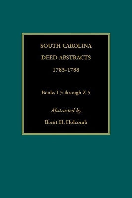 South Carolina Deed Abstracts, 1783-1788, Books I-5 through Z-5