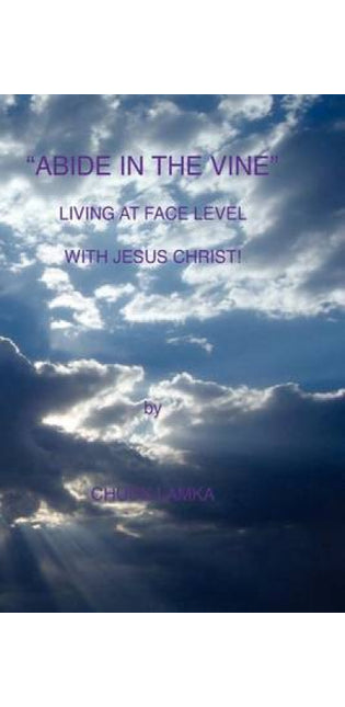 "ABIDE IN THE VINE" Living At Face Level With Jesus Christ