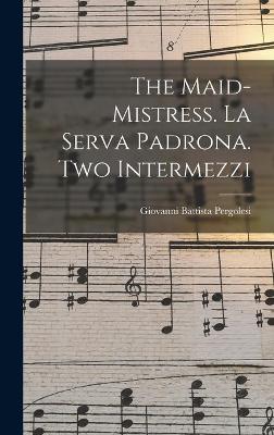 Maid-mistress. La Serva Padrona. Two Intermezzi