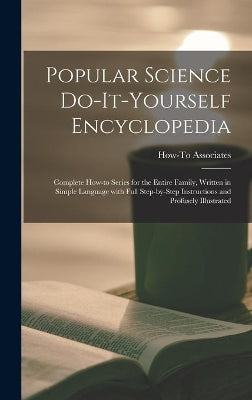 Popular Science Do-it-yourself Encyclopedia; Complete How-to Series for the Entire Family, Written in Simple Language With Full Step-by-step Instructions and Profusely Illustrated