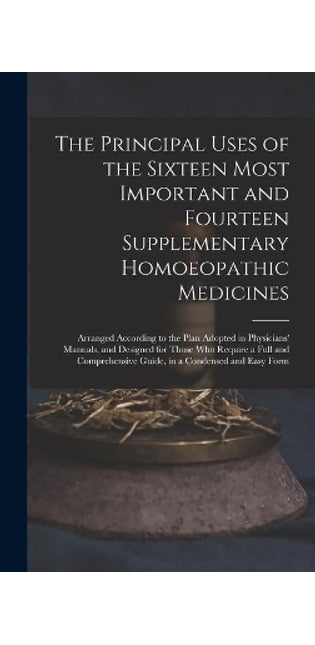 Principal Uses of the Sixteen Most Important and Fourteen Supplementary Homoeopathic Medicines