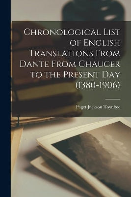 Chronological List of English Translations From Dante From Chaucer to the Present Day (1380-1906)