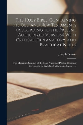 Holy Bible, Containing the Old and New Testaments (According to the Present Authorized Version) With Critical, Explanatory, and Practical Notes