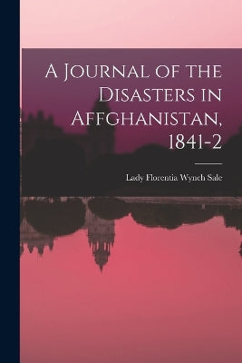 Journal of the Disasters in Affghanistan, 1841-2