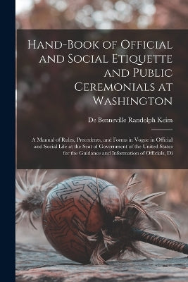 Hand-Book of Official and Social Etiquette and Public Ceremonials at Washington
