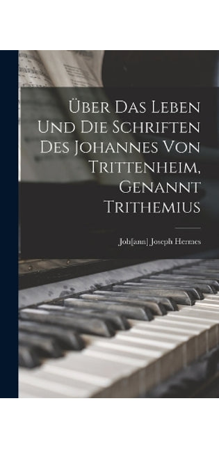 Über Das Leben Und Die Schriften Des Johannes Von Trittenheim, Genannt Trithemius