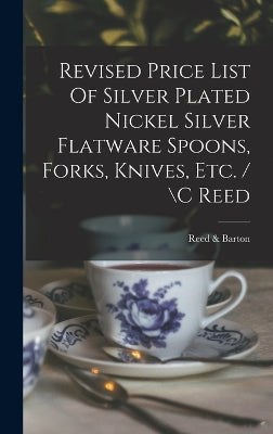 Revised Price List Of Silver Plated Nickel Silver Flatware Spoons, Forks, Knives, Etc. / \c Reed