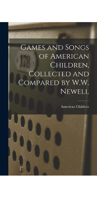 Games and Songs of American Children, Collected and Compared by W.W. Newell