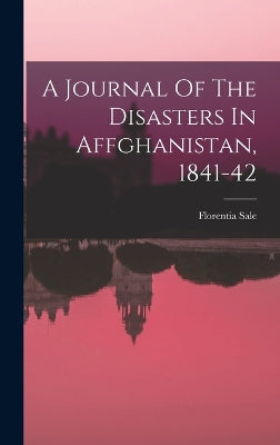 Journal Of The Disasters In Affghanistan, 1841-42