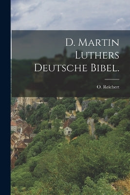 D. Martin Luthers Deutsche Bibel.