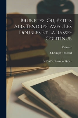 Brunetes, ou, Petits airs tendres, avec les doubles et la basse-continue