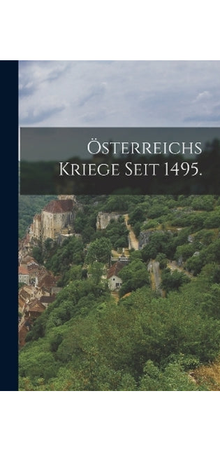 Österreichs Kriege seit 1495.