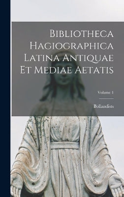 Bibliotheca Hagiographica Latina Antiquae Et Mediae Aetatis; Volume 1