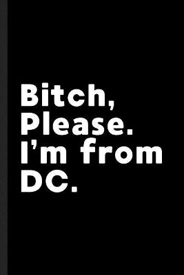 Bitch, Please. I'm From DC.