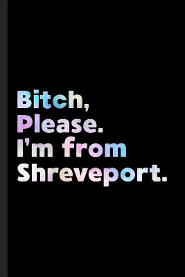 Bitch, Please. I'm From Shreveport.