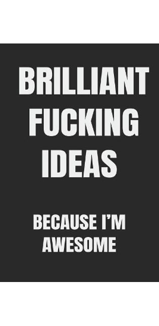 Brilliant Fucking Ideas Because I'm Awesome