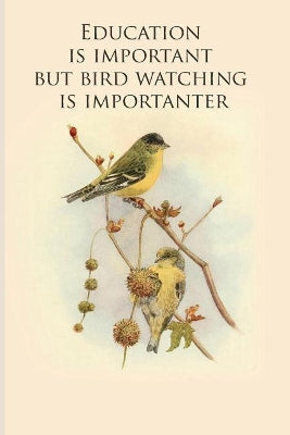 Education is important but bird watching is importanter