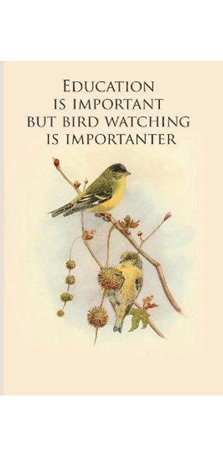 Education is important but bird watching is importanter