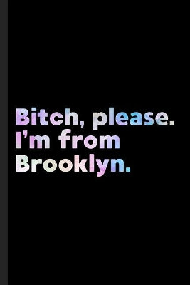 Bitch, Please. I'm From Brooklyn.
