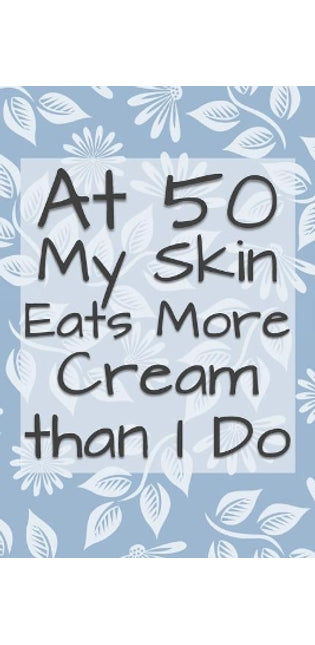 At 50 My Skin Eats More Cream Than I Do