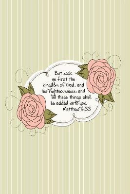 But seek ye first the kingdom of God, and his righteousness; and all these things shall be added unto you.--Matthew 6