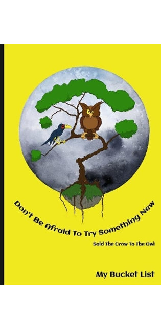 Don't Be Afraid To Try Something New Said The Crow To The Owl My Bucket List