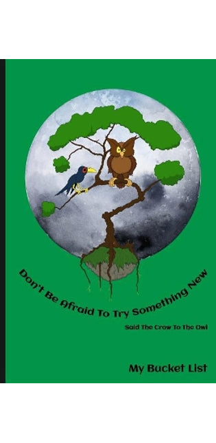 Don't Be Afraid To Try Something New Said The Crow To The Owl My Bucket List