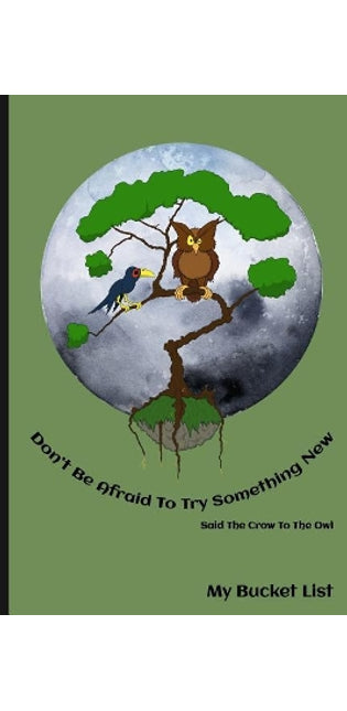 Don't Be Afraid To Try Something New Said The Crow To The Owl My Bucket List