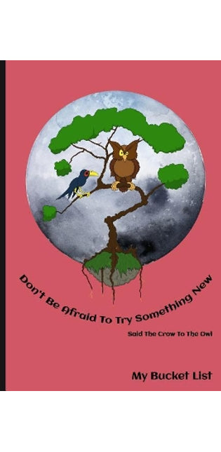 Don't Be Afraid To Try Something New Said The Crow To The Owl My Bucket List