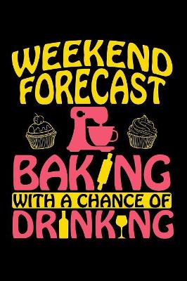 Weekend Forecast - Baking With a Chance of Drinking