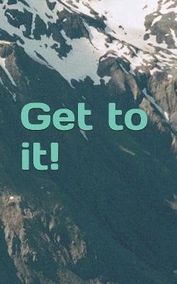 Get to it!