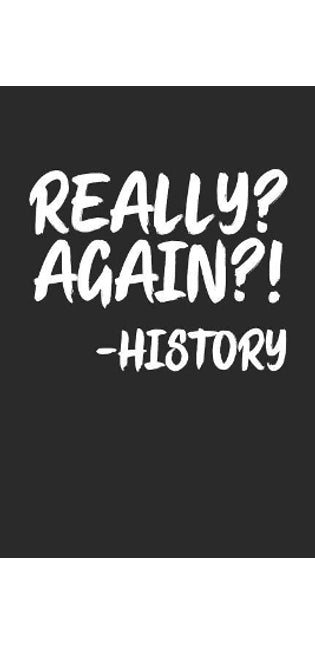 Really? Again?! -History