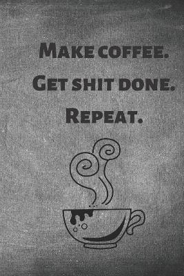 Make Coffee. Get Shit Done. Repeat.