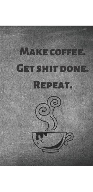 Make Coffee. Get Shit Done. Repeat.