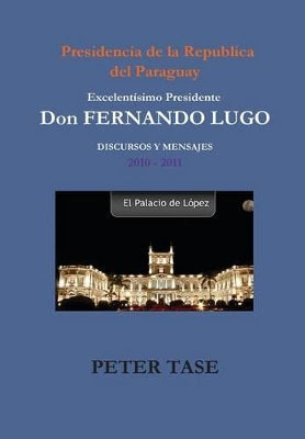 "DISCURSOS Y MENSAJES" Excelentisimo Presidente DON FERNANDO LUGO