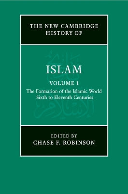New Cambridge History of Islam: Volume 1, The Formation of the Islamic World, Sixth to Eleventh Centuries