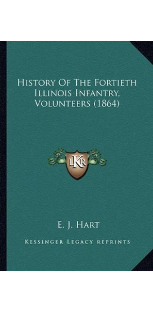 History of the Fortieth Illinois Infantry, Volunteers (1864)History of the Fortieth Illinois Infantry, Volunteers (1864)