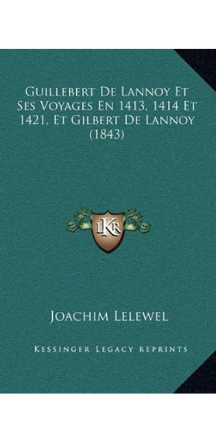 Guillebert de Lannoy Et Ses Voyages En 1413, 1414 Et 1421, Et Gilbert de Lannoy (1843)