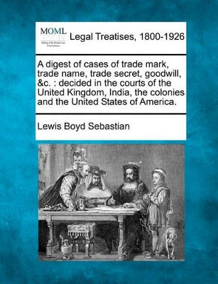 Digest of Cases of Trade Mark, Trade Name, Trade Secret, Goodwill, &C.
