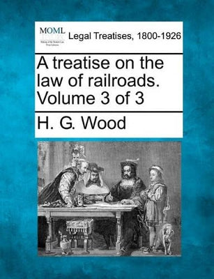 treatise on the law of railroads. Volume 3 of 3
