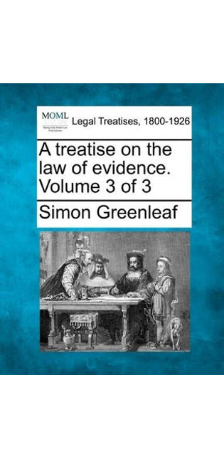 treatise on the law of evidence. Volume 3 of 3