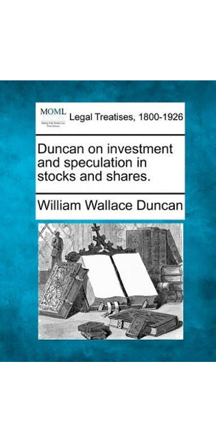 Duncan on Investment and Speculation in Stocks and Shares.